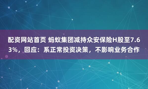 配资网站首页 蚂蚁集团减持众安保险H股至7.63%，回应：系正常投资决策，不影响业务合作