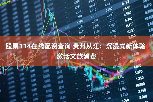 股票114在线配资查询 贵州从江：沉浸式新体验 激活文旅消费